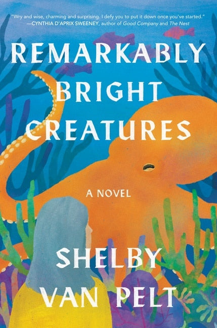 Remarkably Bright Creatures: A Novel by Shelby Van Pelt